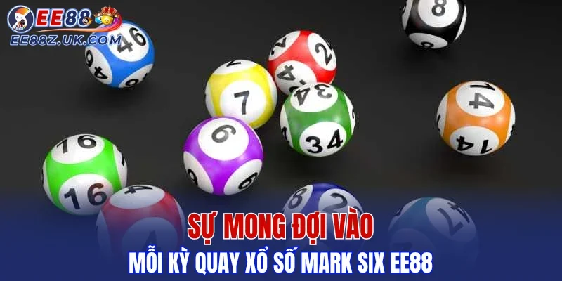 Sự mong đợi vào mỗi kỳ quay xổ số Mark Six EE88