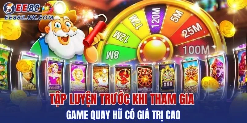 Tập luyện trước khi tham gia game quay hũ có giá trị cao